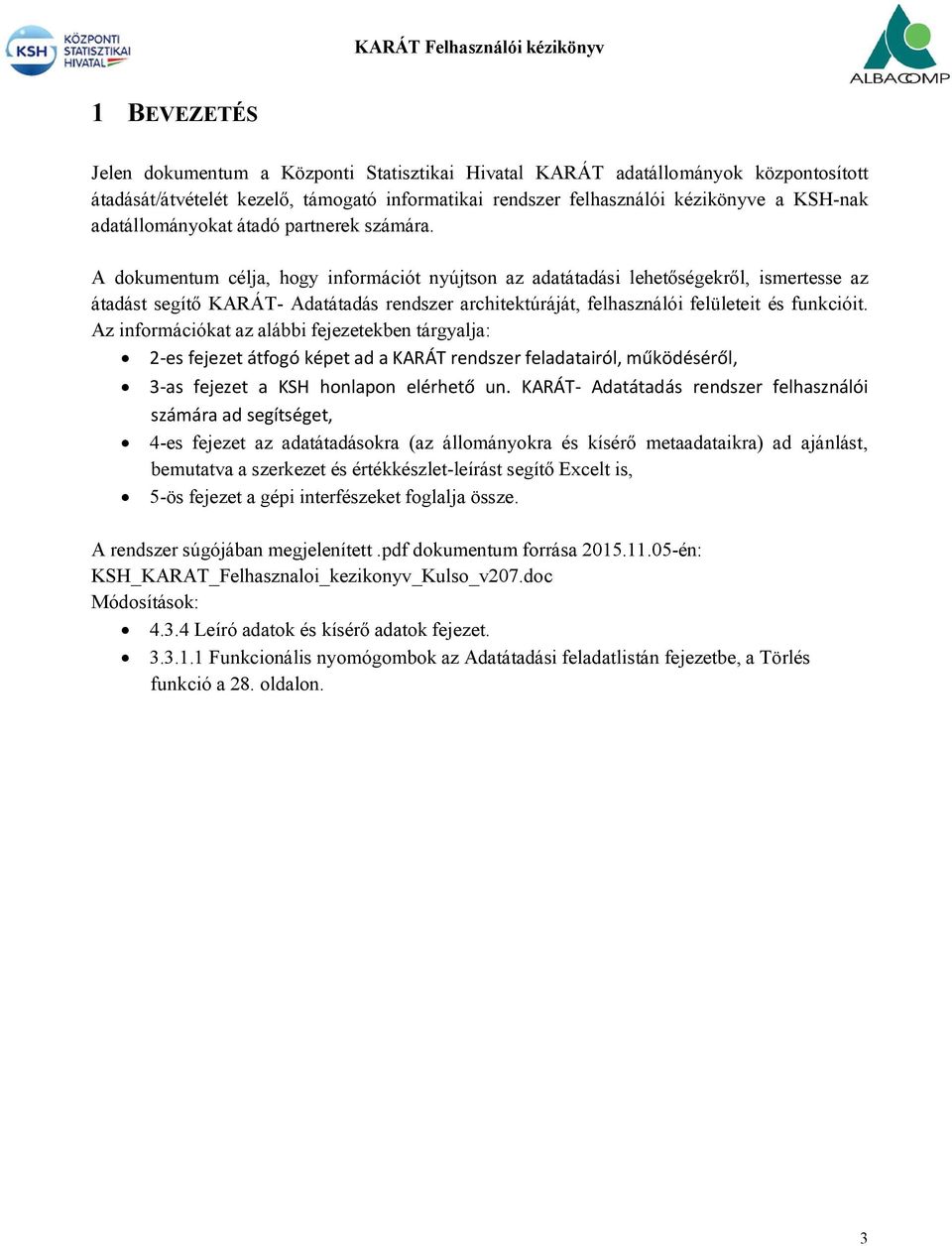 A dokumentum célja, hogy információt nyújtson az adatátadási lehetőségekről, ismertesse az átadást segítő KARÁT- Adatátadás rendszer architektúráját, felhasználói felületeit és funkcióit.