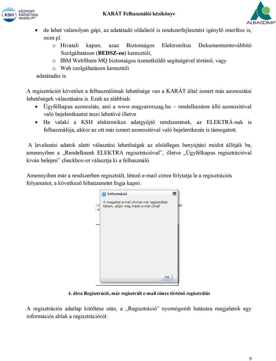 keresztüli adatátadás is. A regisztrációt követően a felhasználónak lehetősége van a KARÁT által ismert más azonosítási lehetőségek választására is.