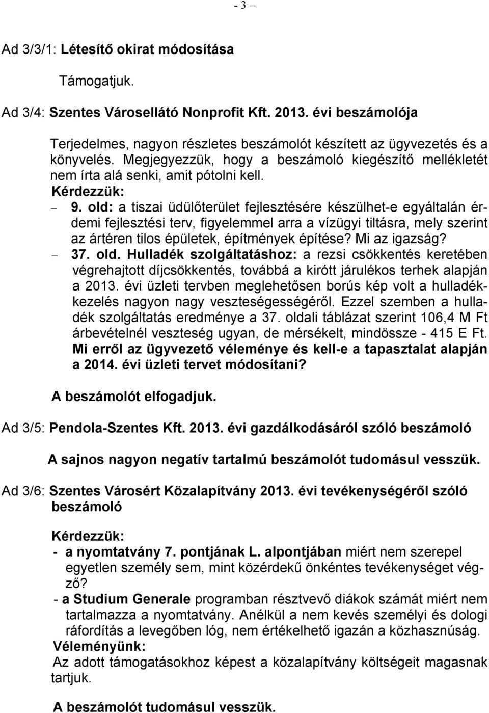 old: a tiszai üdülıterület fejlesztésére készülhet-e egyáltalán érdemi fejlesztési terv, figyelemmel arra a vízügyi tiltásra, mely szerint az ártéren tilos épületek, építmények építése? Mi az igazság?