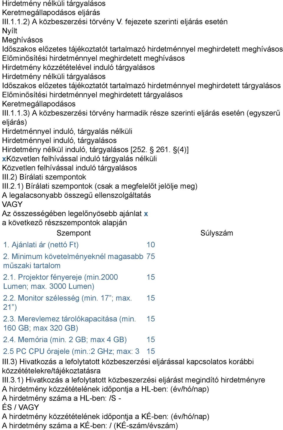 közzétételével induló tárgyalásos Hirdetmény nélküli tárgyalásos Időszakos előzetes tájékoztatót tartalmazó hirdetménnyel meghirdetett tárgyalásos Előminősítési hirdetménnyel meghirdetett tárgyalásos