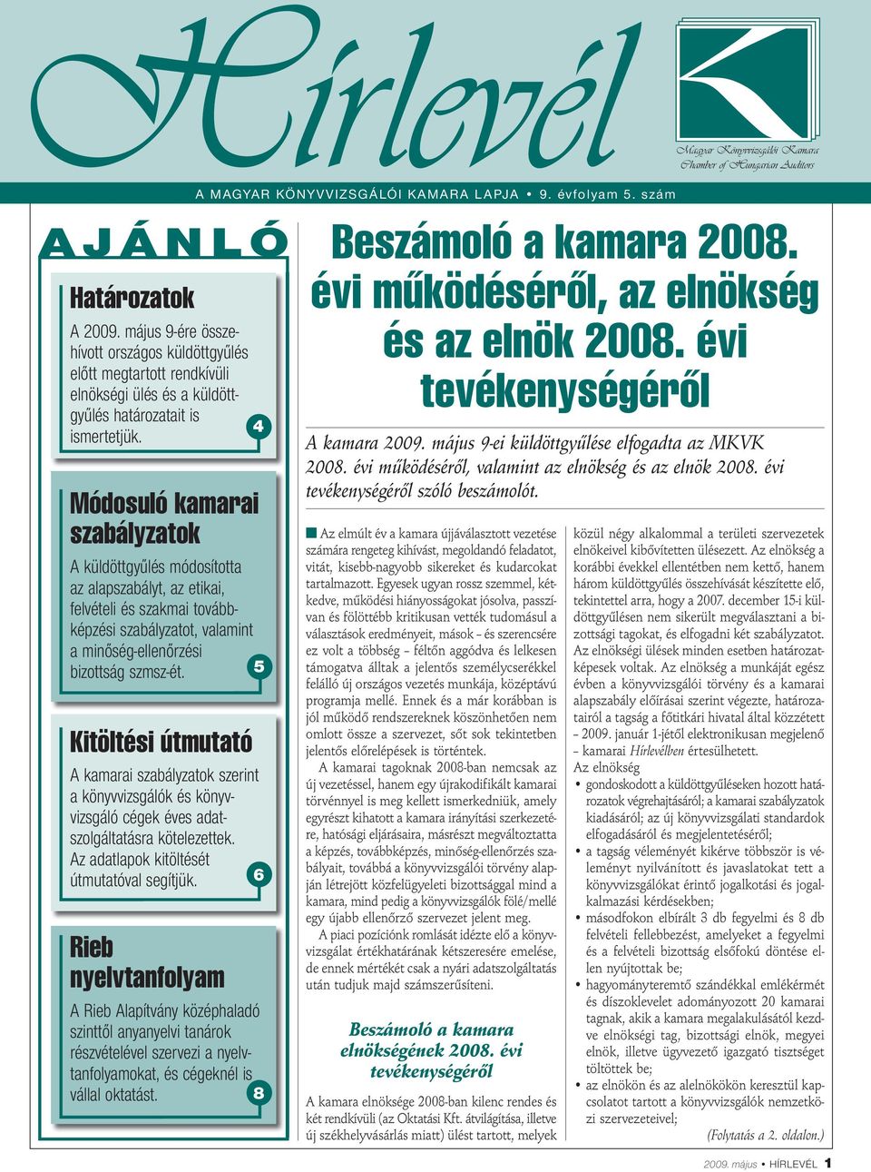 Módosuló kamarai szabályzatok A küldöttgyűlés módosította az alapszabályt, az etikai, felvételi és szakmai továbbképzési szabályzatot, valamint a minőség-ellenőrzési bizottság szmsz-ét.