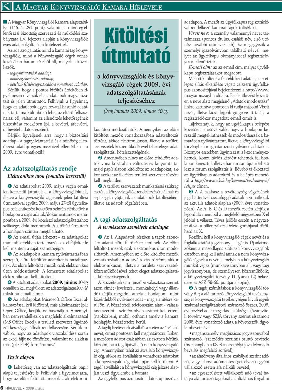 Az adatszolgáltatás mind a kamarai tag könyvvizsgálók, mind a könyvvizsgáló cégek vonatkozásában három részből áll, melyek a következők: tagnyilvántartási adatlap, minőség-ellenőrzési adatlap,