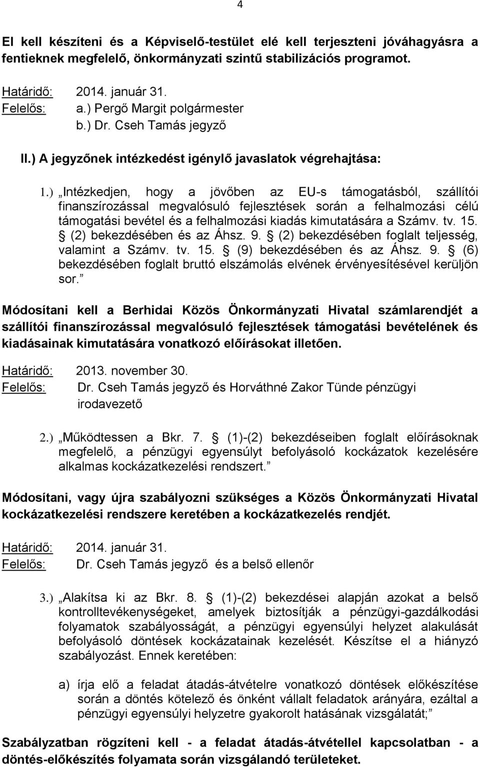 ) Intézkedjen, hogy a jövőben az EU-s támogatásból, szállítói finanszírozással megvalósuló fejlesztések során a felhalmozási célú támogatási bevétel és a felhalmozási kiadás kimutatására a Számv. tv.