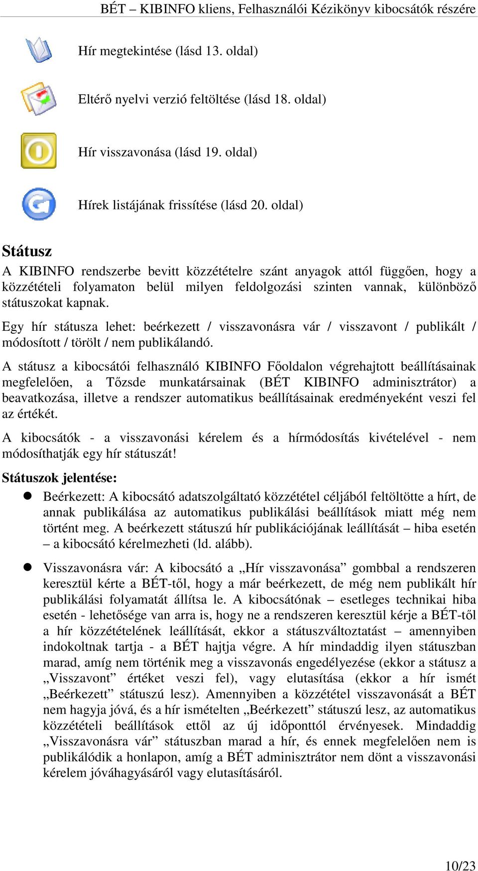 Egy hír státusza lehet: beérkezett / visszavonásra vár / visszavont / publikált / módosított / törölt / nem publikálandó.