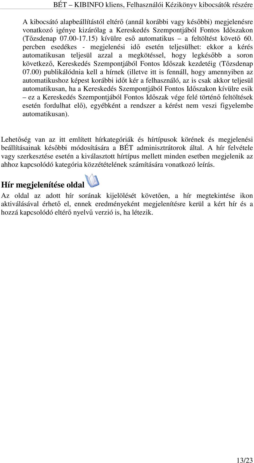 percben esedékes - megjelenési idő esetén teljesülhet: ekkor a kérés automatikusan teljesül azzal a megkötéssel, hogy legkésőbb a soron következő, Kereskedés Szempontjából Fontos Időszak kezdetéig