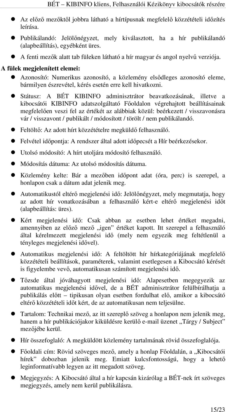 A fülek megjelenített elemei: Azonosító: Numerikus azonosító, a közlemény elsődleges azonosító eleme, bármilyen észrevétel, kérés esetén erre kell hivatkozni.