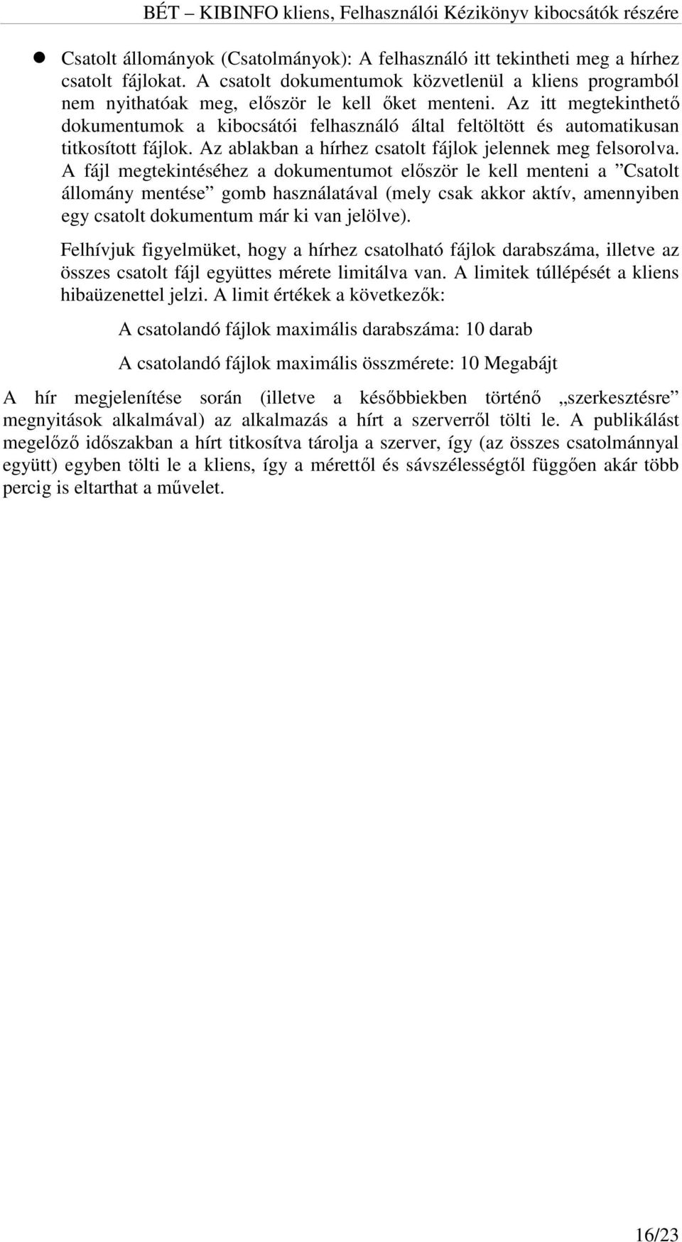 A fájl megtekintéséhez a dokumentumot először le kell menteni a Csatolt állomány mentése gomb használatával (mely csak akkor aktív, amennyiben egy csatolt dokumentum már ki van jelölve).