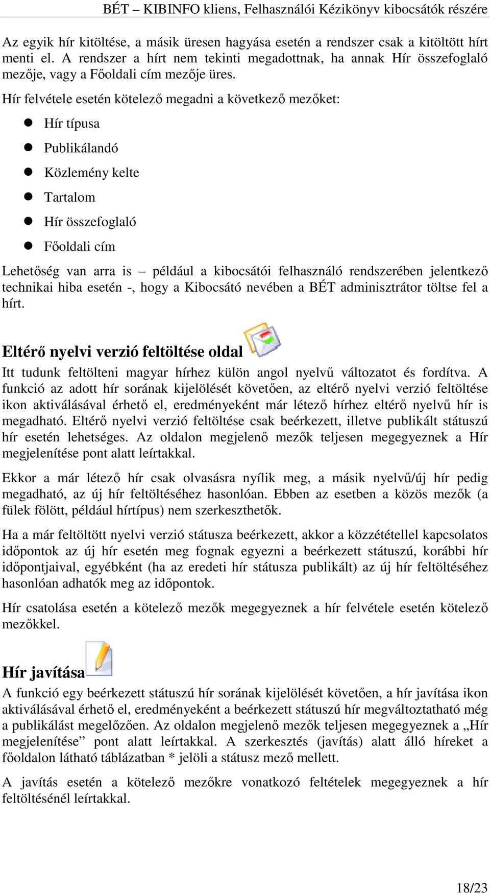 Hír felvétele esetén kötelező megadni a következő mezőket: Hír típusa Publikálandó Közlemény kelte Tartalom Hír összefoglaló Főoldali cím Lehetőség van arra is például a kibocsátói felhasználó