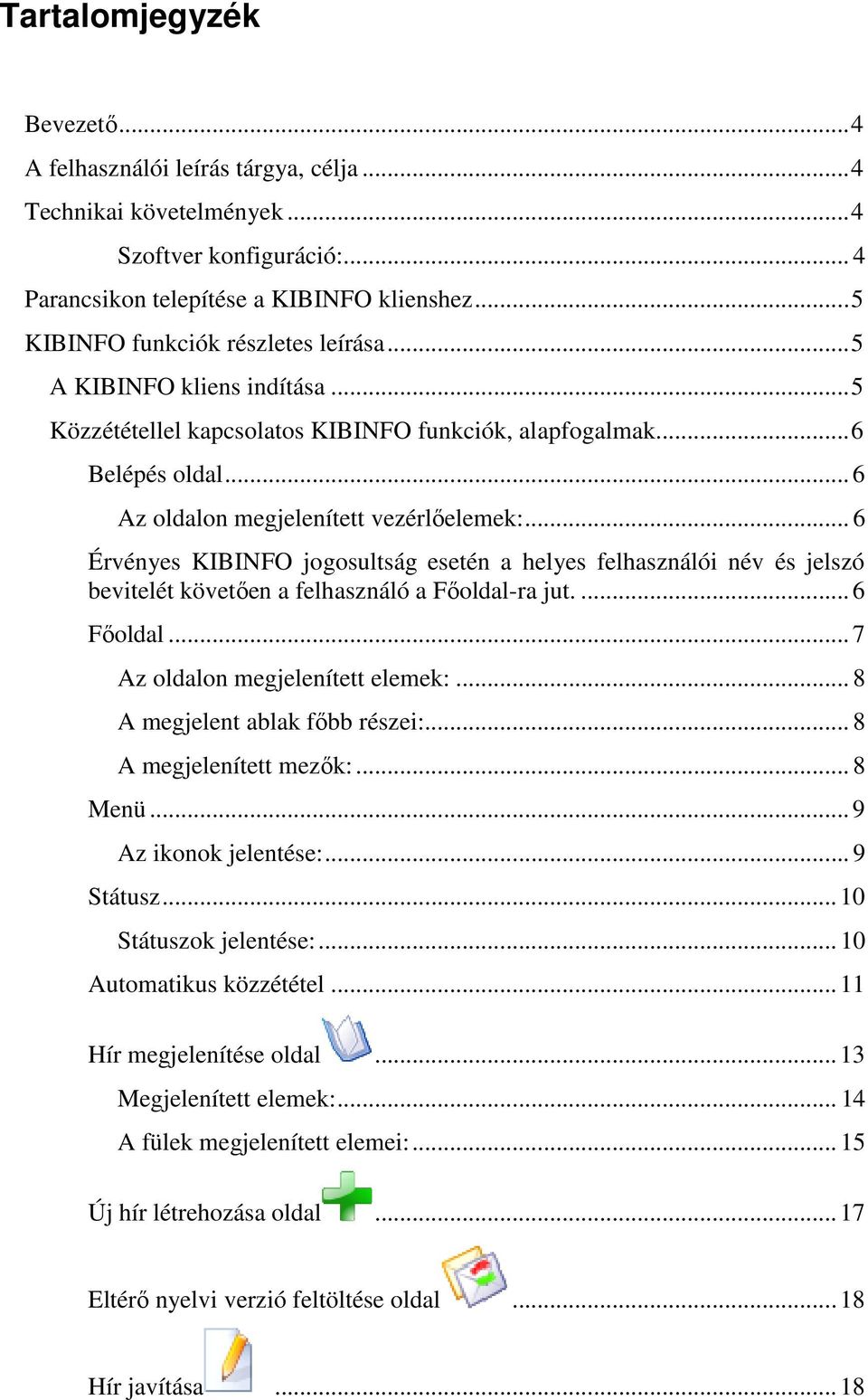.. 6 Érvényes KIBINFO jogosultság esetén a helyes felhasználói név és jelszó bevitelét követően a felhasználó a Főoldal-ra jut.... 6 Főoldal... 7 Az oldalon megjelenített elemek:.
