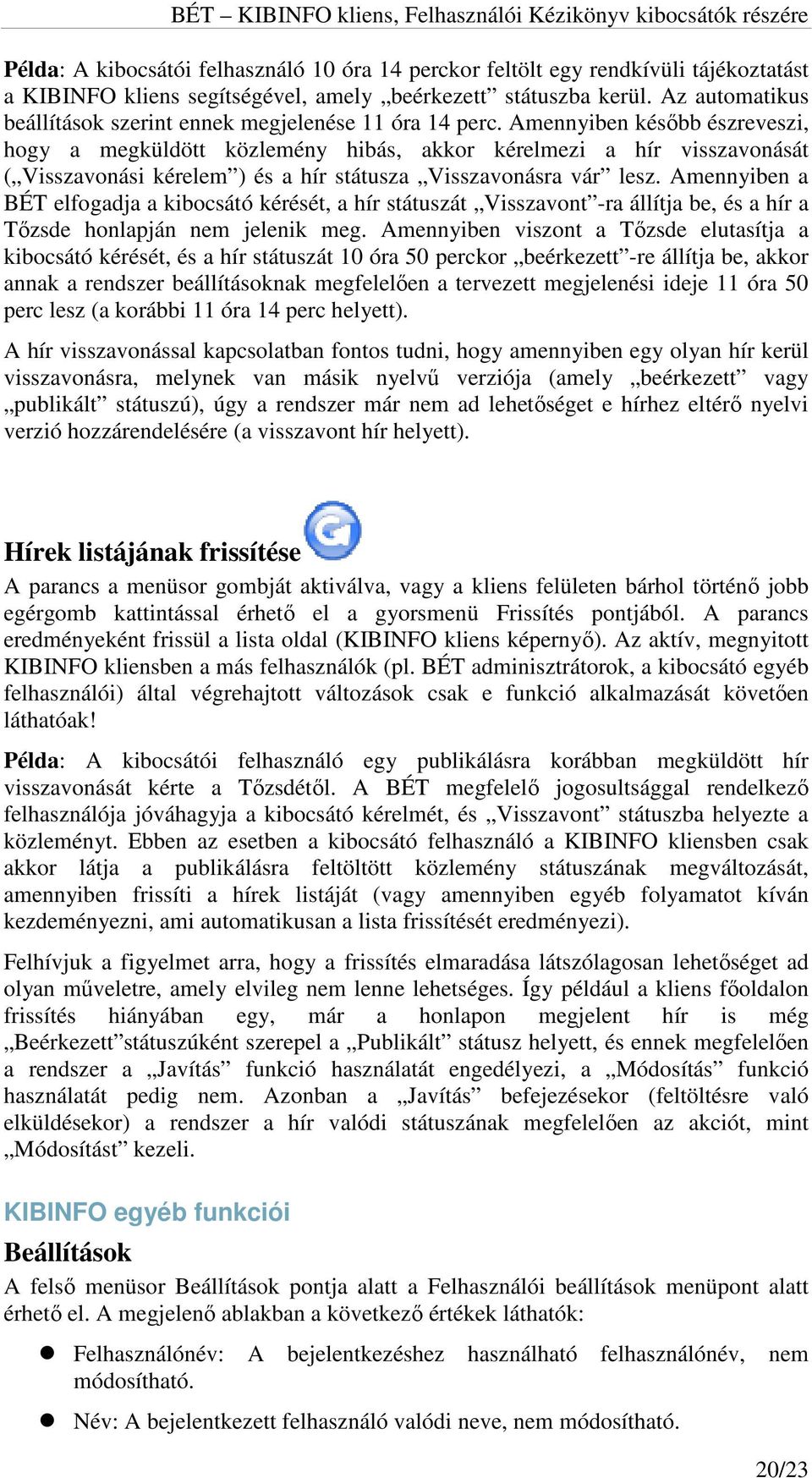 Amennyiben később észreveszi, hogy a megküldött közlemény hibás, akkor kérelmezi a hír visszavonását ( Visszavonási kérelem ) és a hír státusza Visszavonásra vár lesz.