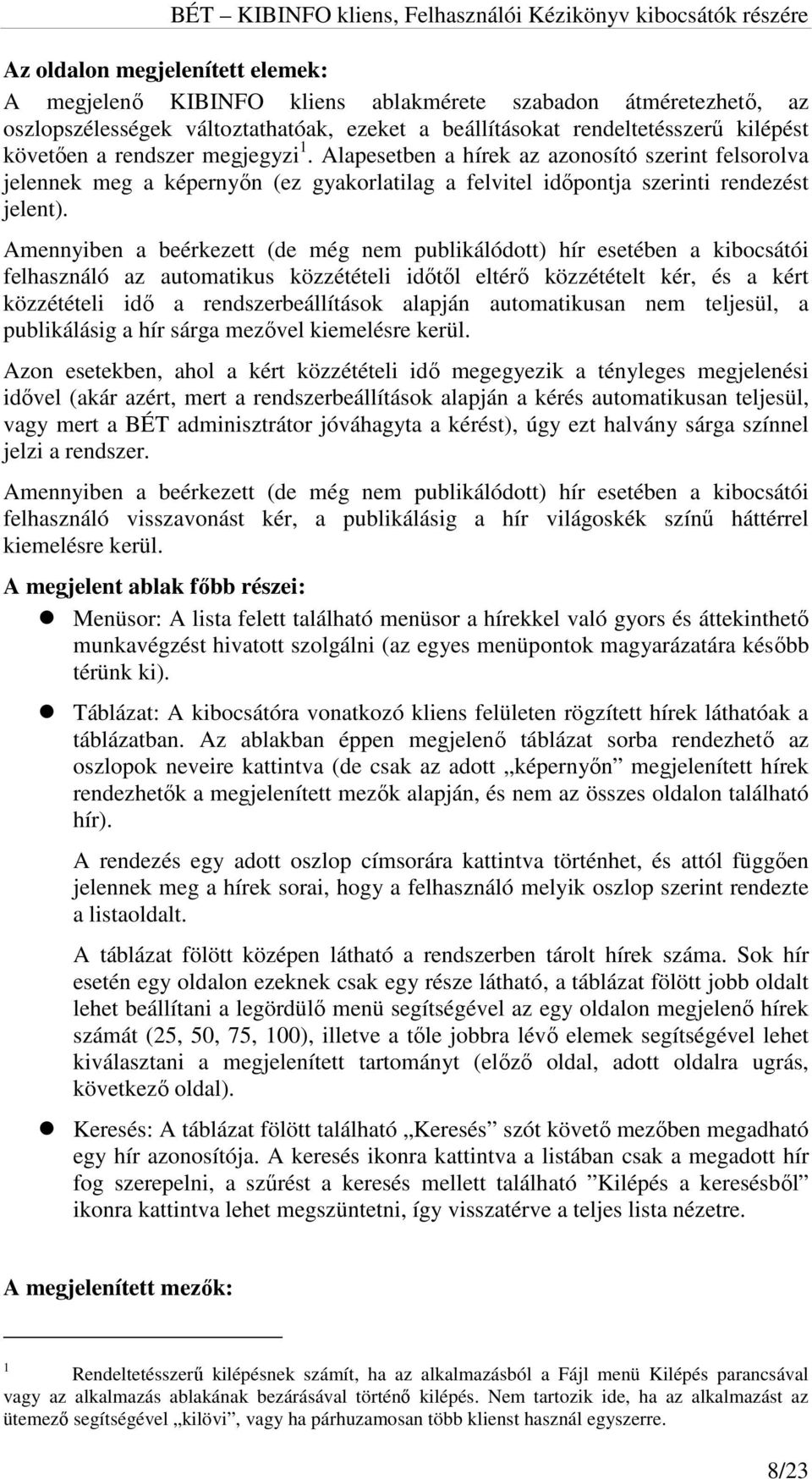 Amennyiben a beérkezett (de még nem publikálódott) hír esetében a kibocsátói felhasználó az automatikus közzétételi időtől eltérő közzétételt kér, és a kért közzétételi idő a rendszerbeállítások