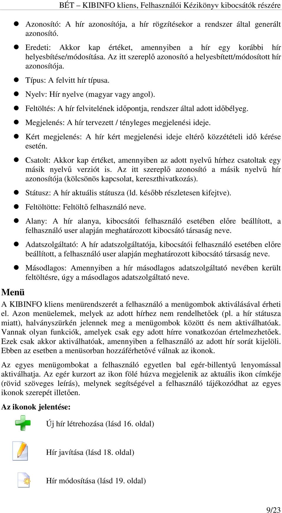 Feltöltés: A hír felvitelének időpontja, rendszer által adott időbélyeg. Megjelenés: A hír tervezett / tényleges megjelenési ideje.