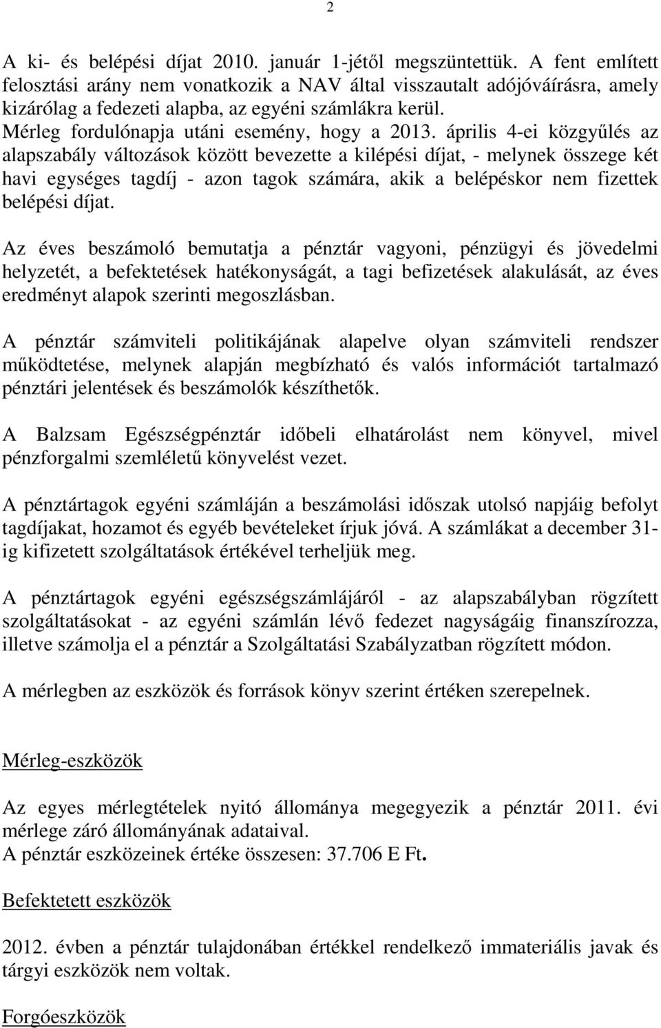 április 4-ei közgyűlés az alapszabály változások között bevezette a kilépési díjat, - melynek összege két havi egységes tagdíj - azon tagok számára, akik a belépéskor nem fizettek belépési díjat.