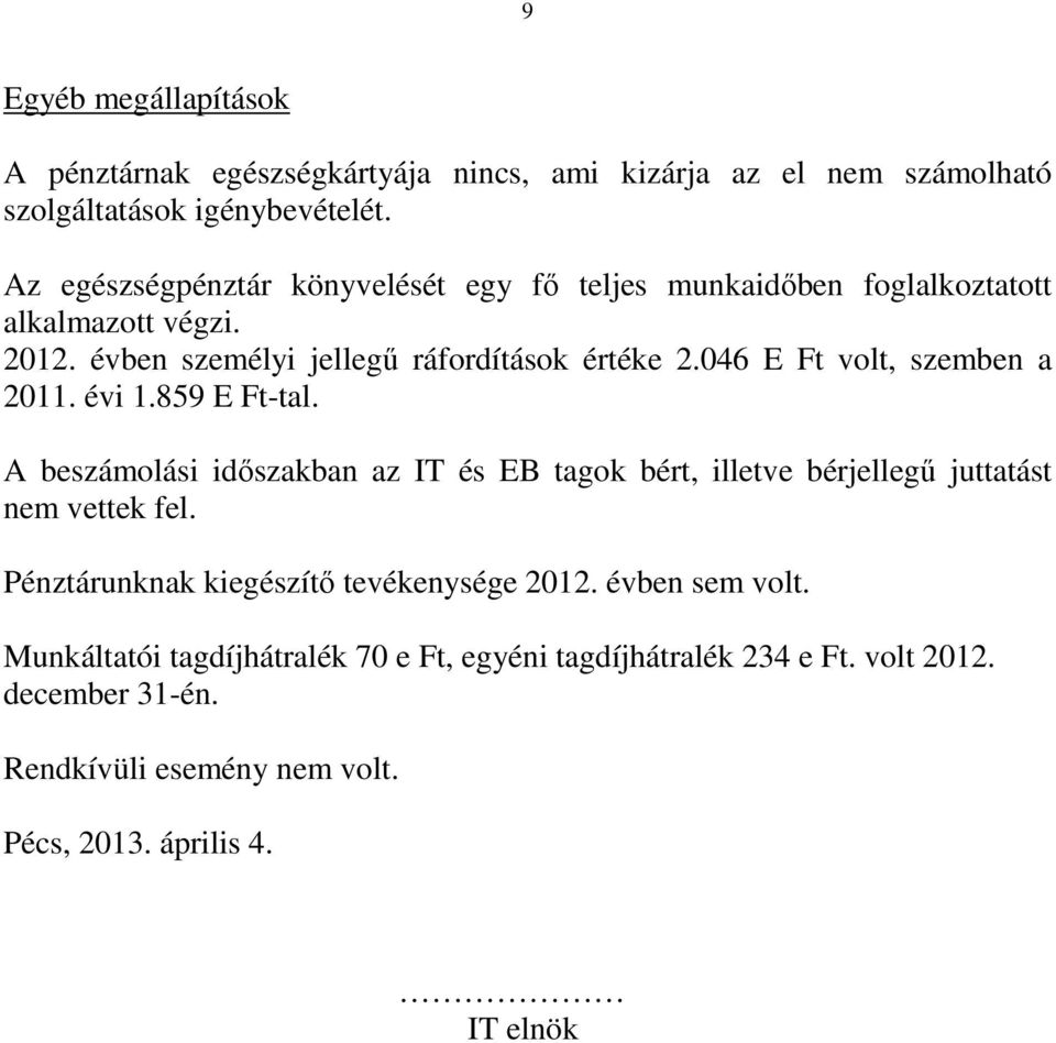 046 volt, szemben a i 1.859 -tal. A beszámolási időszakban az IT és EB tagok bért, illetve bérjellegű juttatást nem vettek fel.