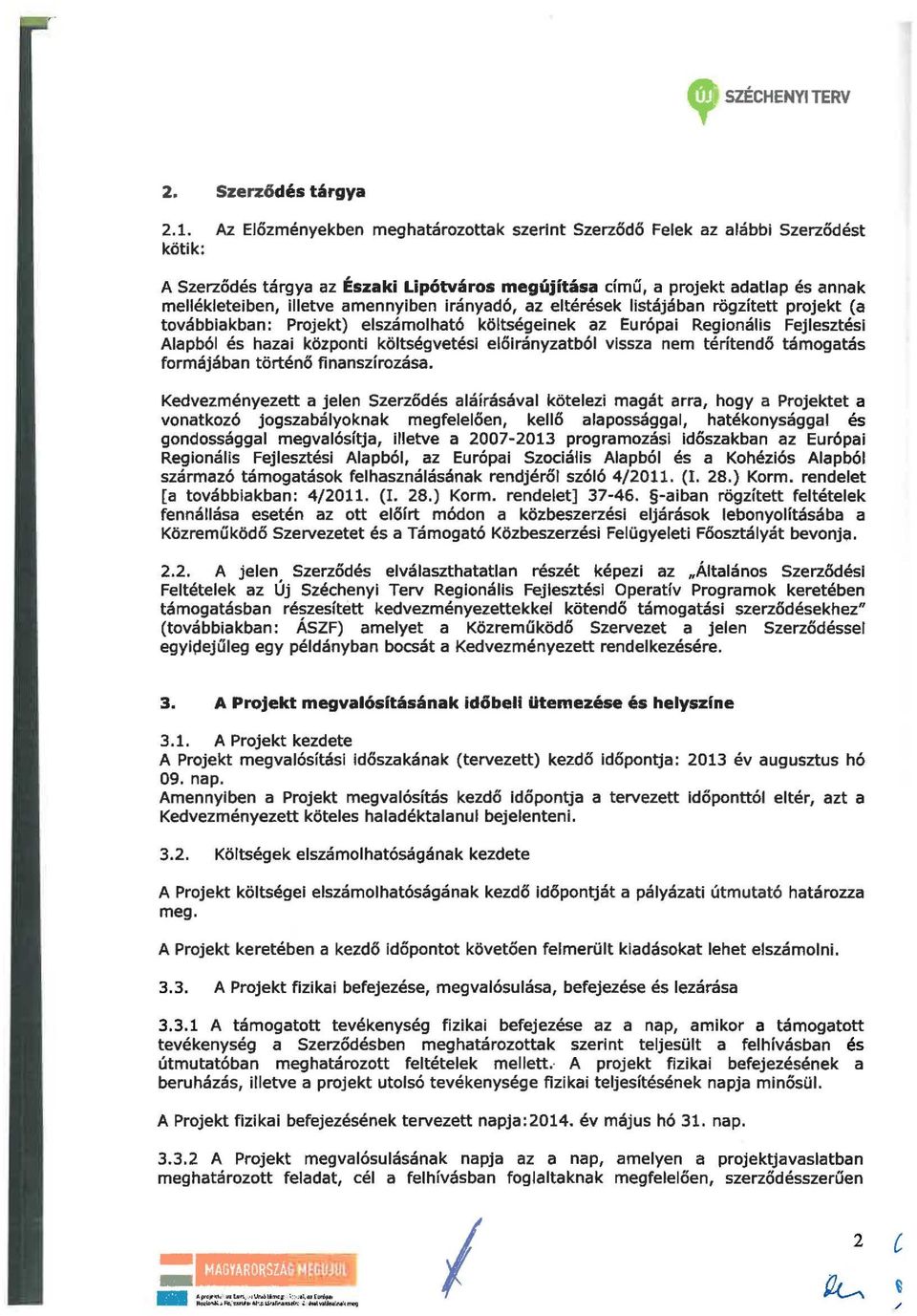 irányadó, az etérések istájában rögzített projekt (a továbbiakban: Projekt) eszámoható kötségeinek az Európa Regionáis Fejesztési Aapbó és hazai központi kötségvetési eőirányzatbó vissza nem