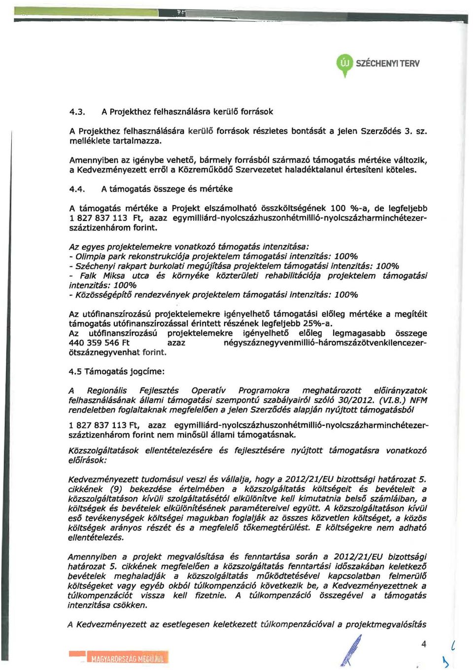 Amennyiben az igénybe vehető, bármey forrásbó származó támogatás mértéke vátozik, a Kedvezményezett errő a Közreműködő Szervezetet haadéktaanu értesíteni kötees. 4.