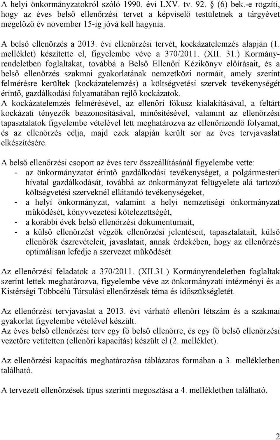 .) Kormányrendeletben foglaltakat, továbbá a Belső Ellenőri Kézikönyv előírásait, és a belső ellenőrzés szakmai gyakorlatának nemzetközi normáit, amely szerint felmérésre kerültek (kockázatelemzés) a