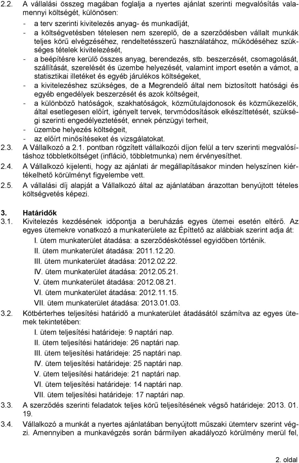 beszerzését, csomagolását, szállítását, szerelését és üzembe helyezését, valamint import esetén a vámot, a statisztikai illetéket és egyéb járulékos költségeket, - a kivitelezéshez szükséges, de a