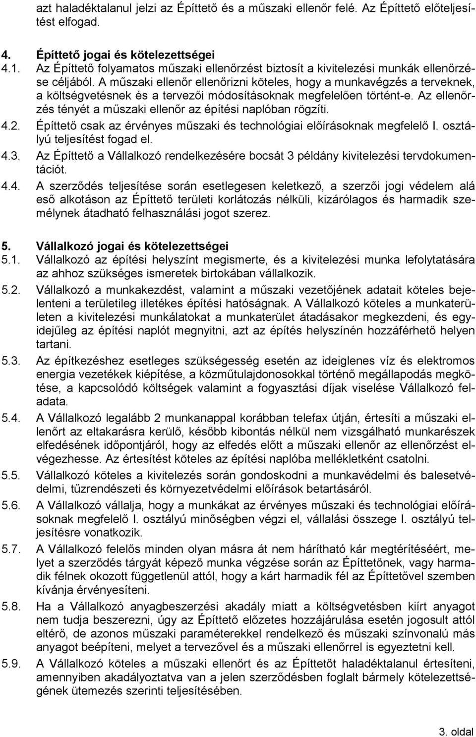 A műszaki ellenőr ellenőrizni köteles, hogy a munkavégzés a terveknek, a költségvetésnek és a tervezői módosításoknak megfelelően történt-e.