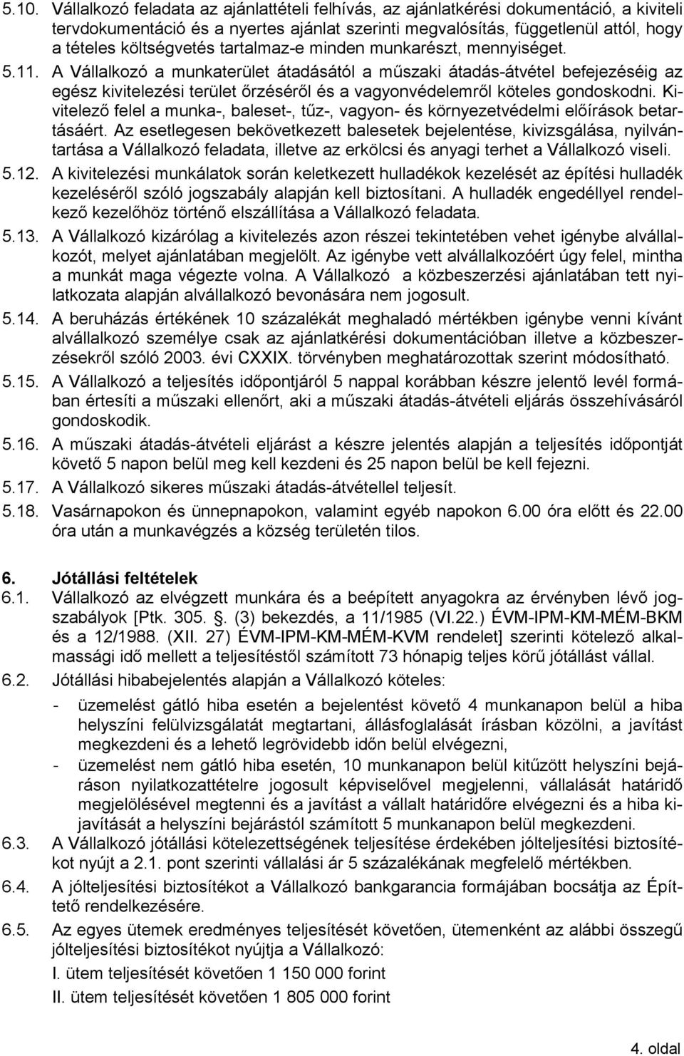 A Vállalkozó a munkaterület átadásától a műszaki átadás-átvétel befejezéséig az egész kivitelezési terület őrzéséről és a vagyonvédelemről köteles gondoskodni.