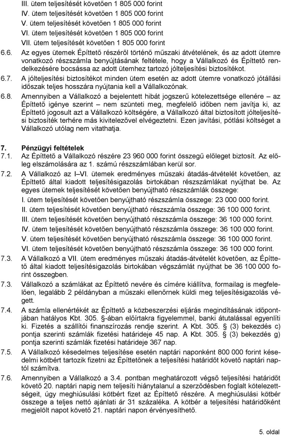 6. Az egyes ütemek Építtető részéről történő műszaki átvételének, és az adott ütemre vonatkozó részszámla benyújtásának feltétele, hogy a Vállalkozó és Építtető rendelkezésére bocsássa az adott