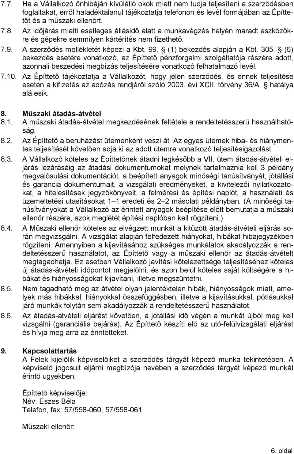 (1) bekezdés alapján a Kbt. 305. (6) bekezdés esetére vonatkozó, az Építtető pénzforgalmi szolgáltatója részére adott, azonnali beszedési megbízás teljesítésére vonatkozó felhatalmazó levél. 7.10.