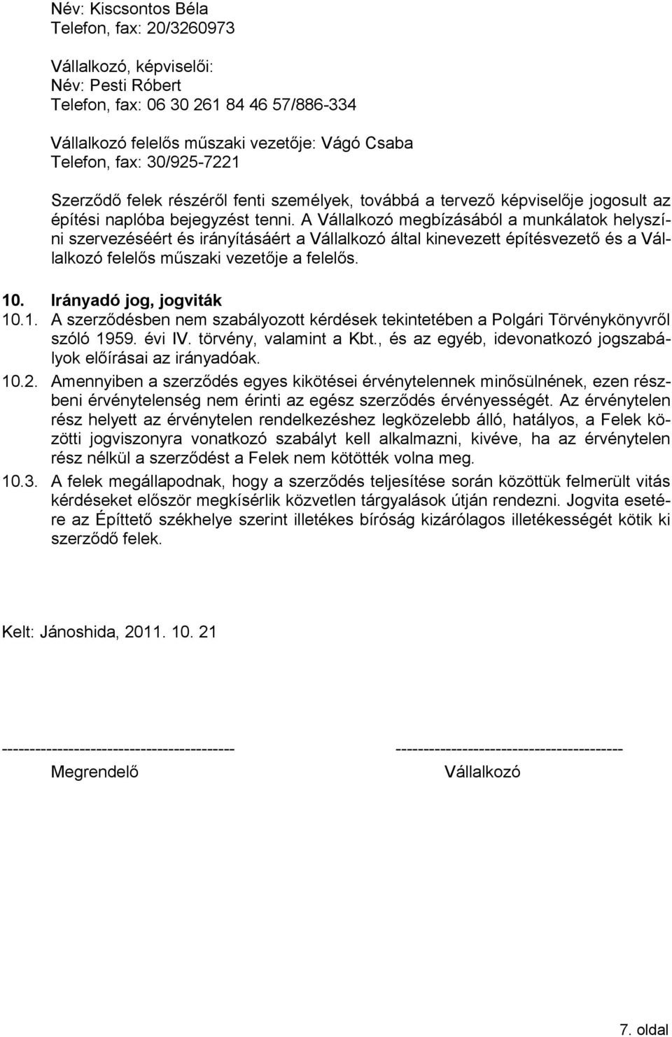 A Vállalkozó megbízásából a munkálatok helyszíni szervezéséért és irányításáért a Vállalkozó által kinevezett építésvezető és a Vállalkozó felelős műszaki vezetője a felelős. 10.