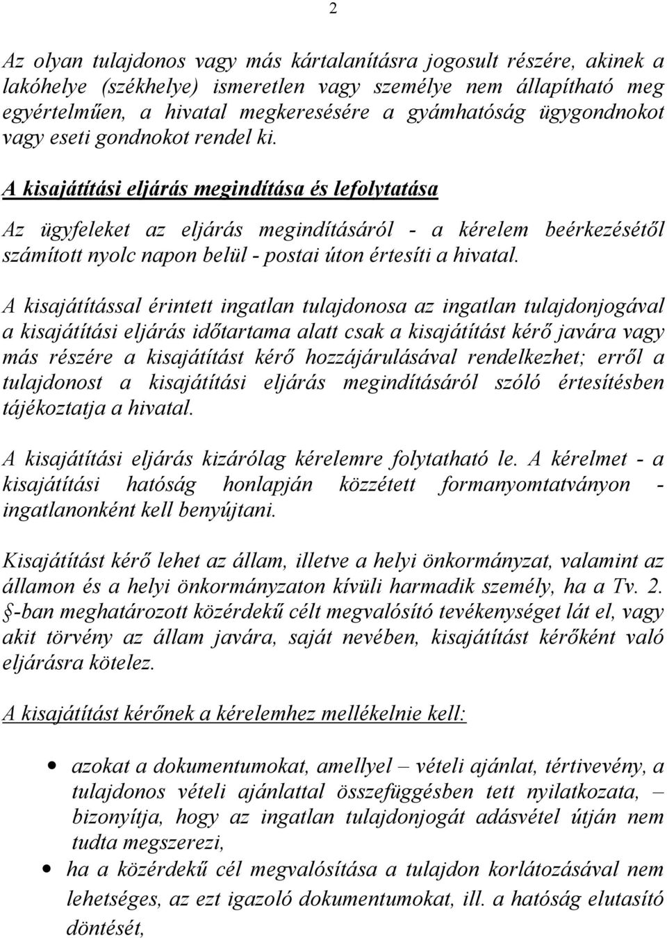 A kisajátítási eljárás megindítása és lefolytatása Az ügyfeleket az eljárás megindításáról - a kérelem beérkezésétől számított nyolc napon belül - postai úton értesíti a hivatal.