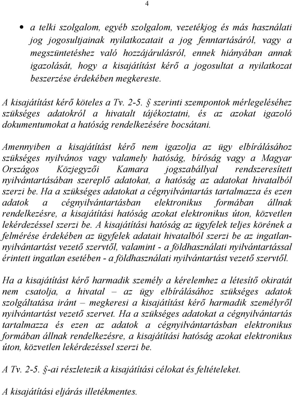 szerinti szempontok mérlegeléséhez szükséges adatokról a hivatalt tájékoztatni, és az azokat igazoló dokumentumokat a hatóság rendelkezésére bocsátani.