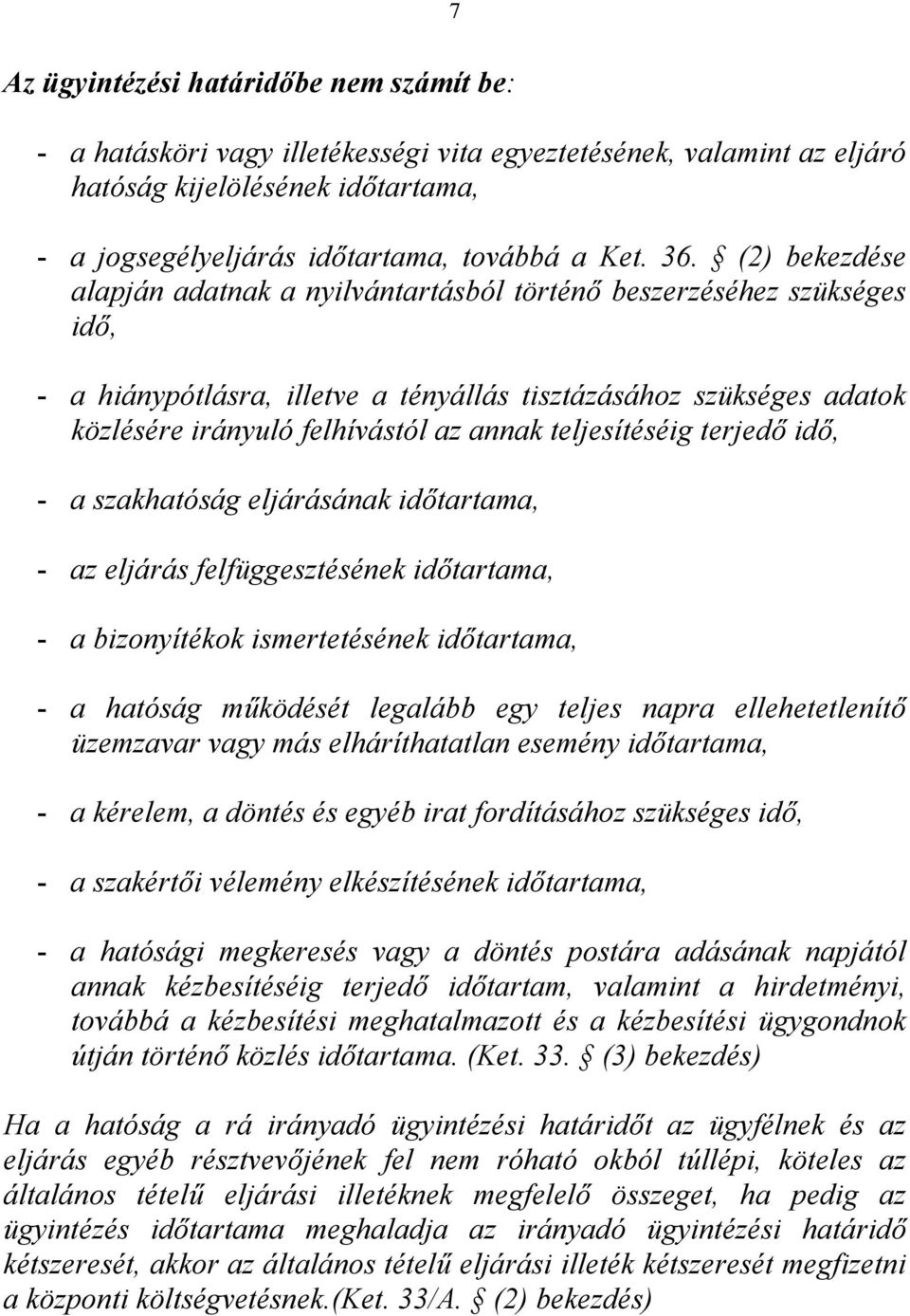 teljesítéséig terjedő idő, - a szakhatóság eljárásának időtartama, - az eljárás felfüggesztésének időtartama, - a bizonyítékok ismertetésének időtartama, - a hatóság működését legalább egy teljes