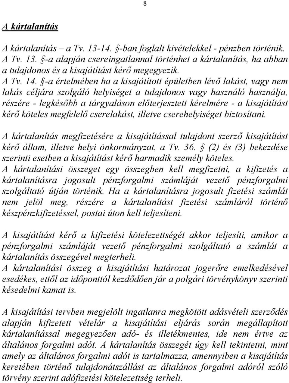 -a értelmében ha a kisajátított épületben lévő lakást, vagy nem lakás céljára szolgáló helyiséget a tulajdonos vagy használó használja, részére - legkésőbb a tárgyaláson előterjesztett kérelmére - a