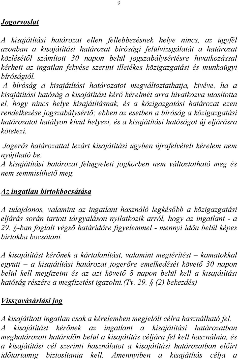 A bíróság a kisajátítási határozatot megváltoztathatja, kivéve, ha a kisajátítási hatóság a kisajátítást kérő kérelmét arra hivatkozva utasította el, hogy nincs helye kisajátításnak, és a