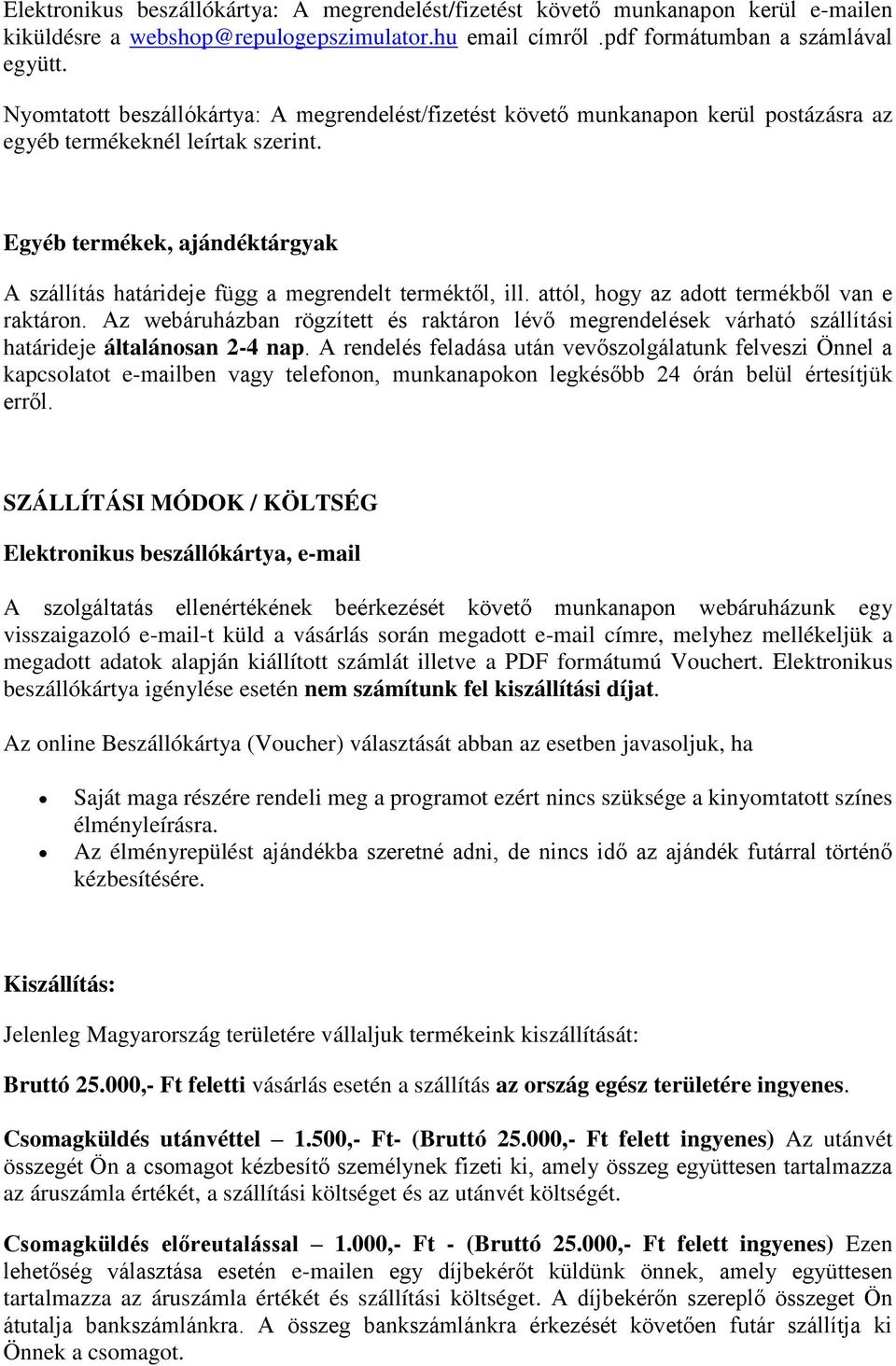 Egyéb termékek, ajándéktárgyak A szállítás határideje függ a megrendelt terméktől, ill. attól, hogy az adott termékből van e raktáron.