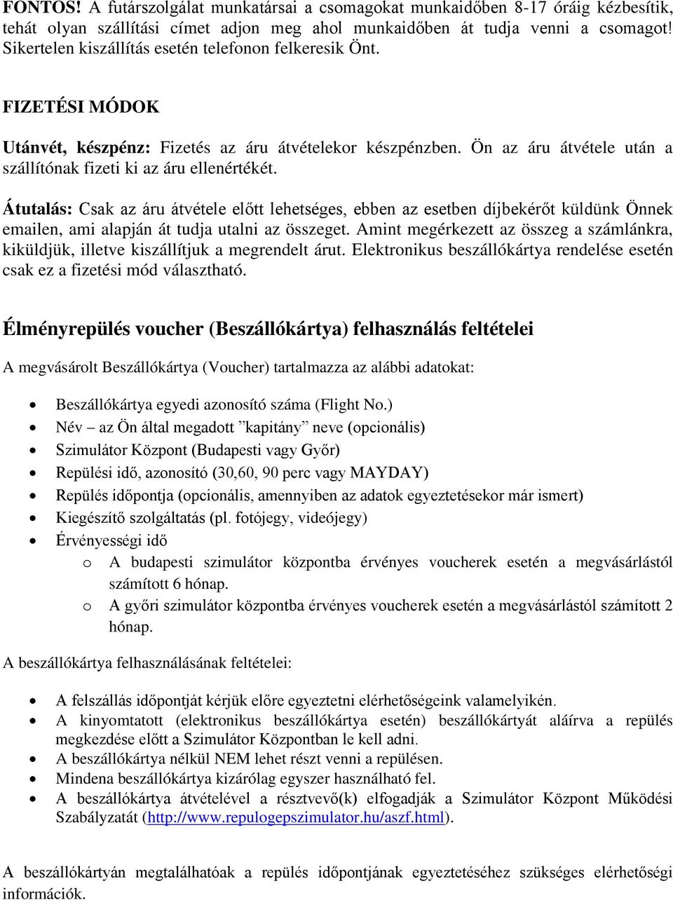 Átutalás: Csak az áru átvétele előtt lehetséges, ebben az esetben díjbekérőt küldünk Önnek emailen, ami alapján át tudja utalni az összeget.