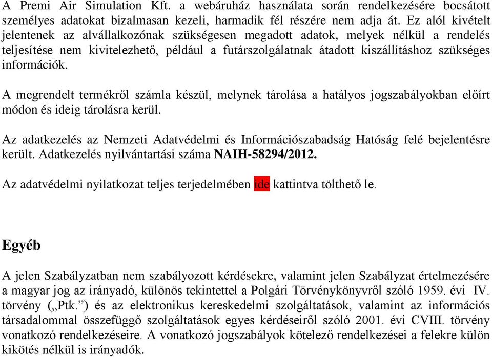 információk. A megrendelt termékről számla készül, melynek tárolása a hatályos jogszabályokban előírt módon és ideig tárolásra kerül.