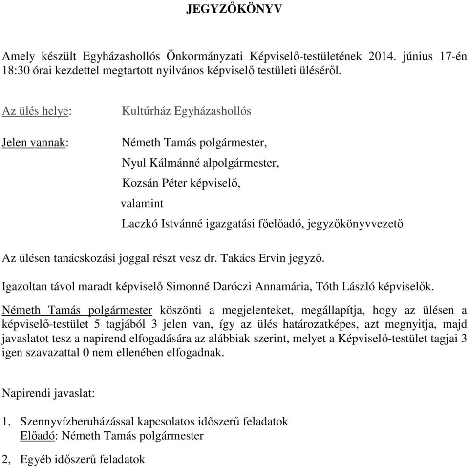 Az ülésen tanácskozási joggal részt vesz dr. Takács Ervin jegyző. Igazoltan távol maradt képviselő Simonné Daróczi Annamária, Tóth László képviselők.