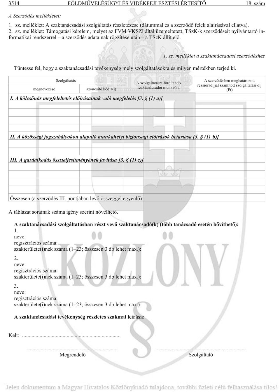 rzõdéseit nyilvántartó informatikai rendszerrel a szerzõdés adatainak rögzítése után a TSzK állít elõ. 1. sz. melléklet a szaktanácsadási szerzõdéshez Tüntesse fel, hogy a szaktanácsadási tevékenység mely szolgáltatásokra és milyen mértékben terjed ki.