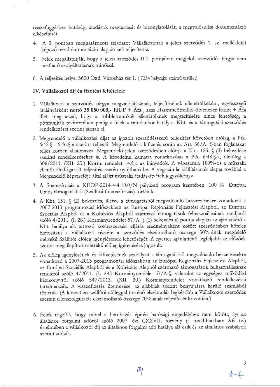 s t a nem oszthat6 szolgiltat6snak mrn6siil. 6. A teljesit6s helye: 3600 Ozd,Y6roshlz t6r 7. (7334 helyrajzi szimi teriilet) IV.