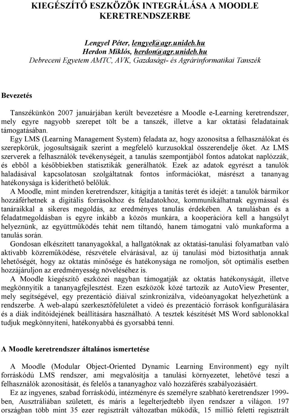 hu Debreceni Egyetem AMTC, AVK, Gazdasági- és Agrárinformatikai Tanszék Bevezetés Tanszékünkön 2007 januárjában került bevezetésre a Moodle e-learning keretrendszer, mely egyre nagyobb szerepet tölt