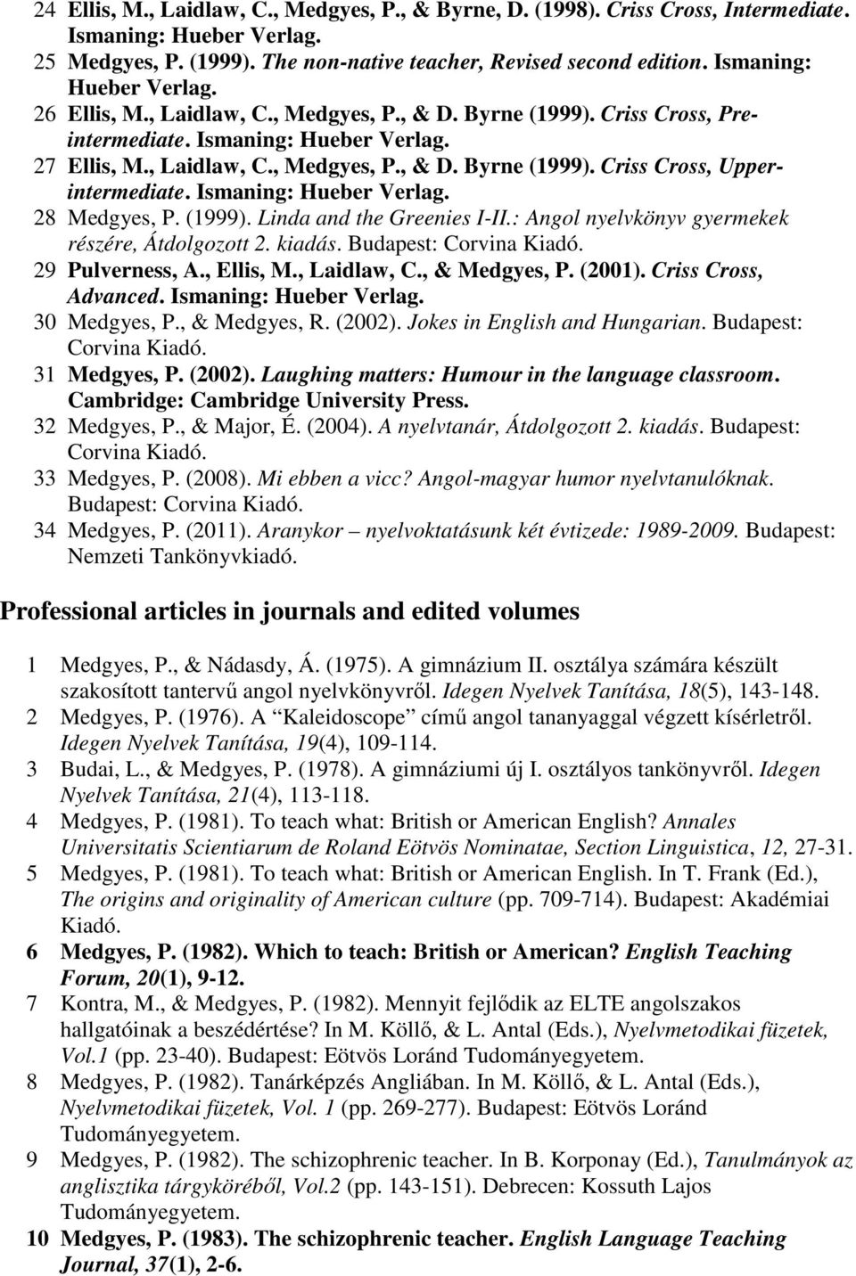 Ismaning: Hueber Verlag. 28 Medgyes, P. (1999). Linda and the Greenies I-II.: Angol nyelvkönyv gyermekek részére, Átdolgozott 2. kiadás. Budapest: Corvina Kiadó. 29 Pulverness, A., Ellis, M.