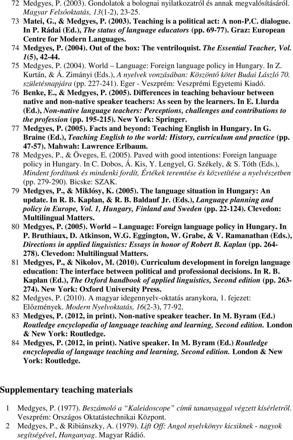 1(5), 42-44. 75 Medgyes, P. (2004). World Language: Foreign language policy in Hungary. In Z. Kurtán, & Á. Zimányi (Eds.), A nyelvek vonzásában: Köszöntı kötet Budai László 70. születésnapjára (pp.