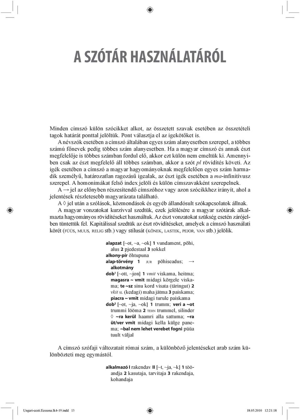 Ha a magyar címszó és annak észt megfelelője is többes számban fordul elő, akkor ezt külön nem emeltük ki. Amennyiben csak az észt megfelelő áll többes számban, akkor a szót pl rövidítés követi.