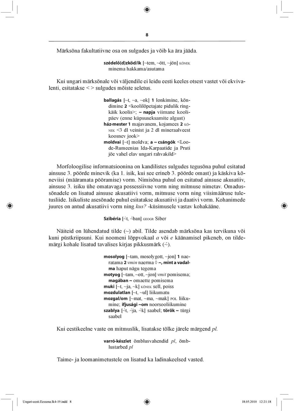 ballagás [~t, ~a, ~ok] 1 lonkimine, kõndimine 2 <koolilõpetajate pidulik ringkäik koolis>; ~ napja viimane koolipäev (enne küpsuseksamite algust) ház mester 1 majavanem, kojamees 2 KÕ- NEK <3 dl