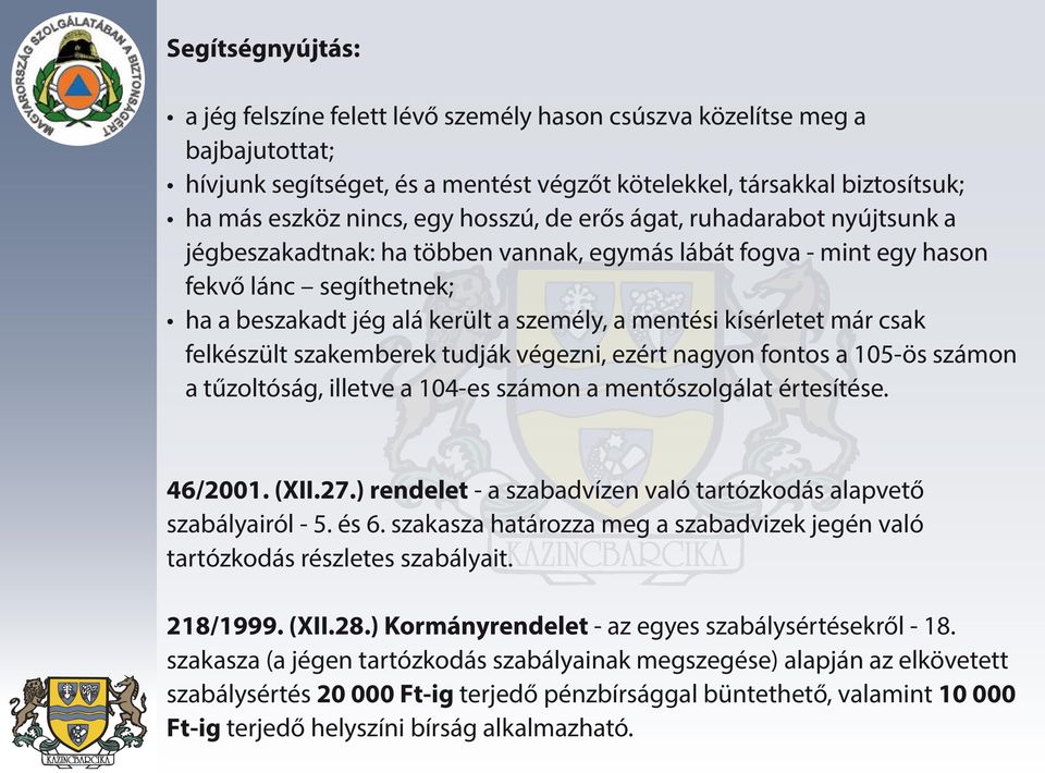 kísérletet már csak felkészült szakemberek tudják végezni, ezért nagyon fontos a 105-ös számon a tűzoltóság, illetve a 104-es számon a mentőszolgálat értesítése. 46/2001. (XII.27.