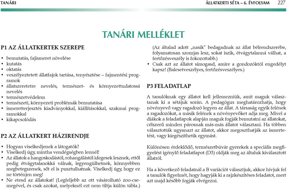 természet- és környezettudatossá nevelés természetvédelem természeti, környezeti problémák bemutatása ismeretterjesztés kiadványokkal, kiállításokkal, szakmai programokkal kikapcsolódás P2 z