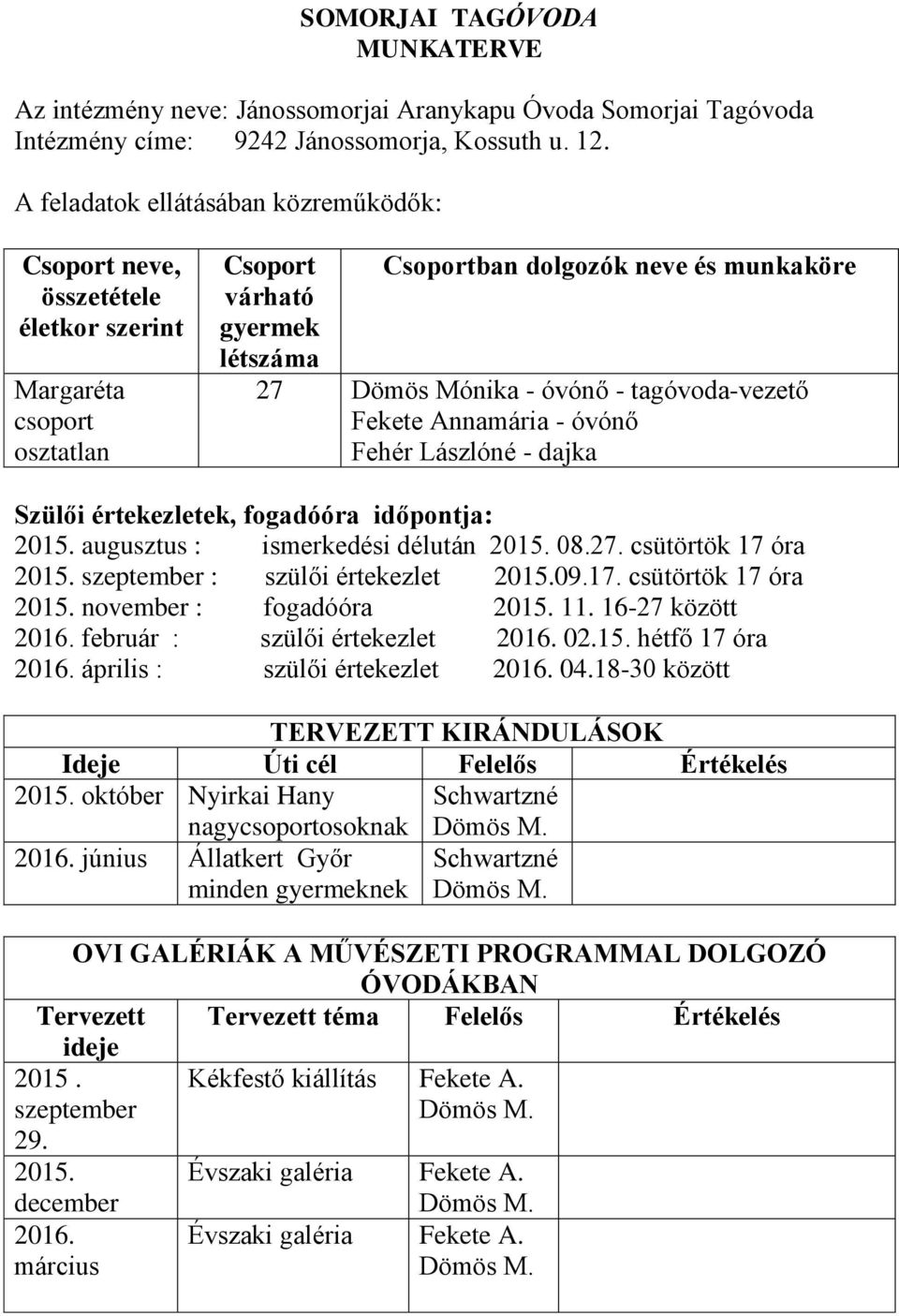 óvónő - tagóvoda-vezető Fekete Annamária - óvónő Fehér Lászlóné - dajka Szülői ek, fogadóóra időpontja: 2015. augusztus : ismerkedési délután 2015. 08.27. csütörtök 17 óra 2015.