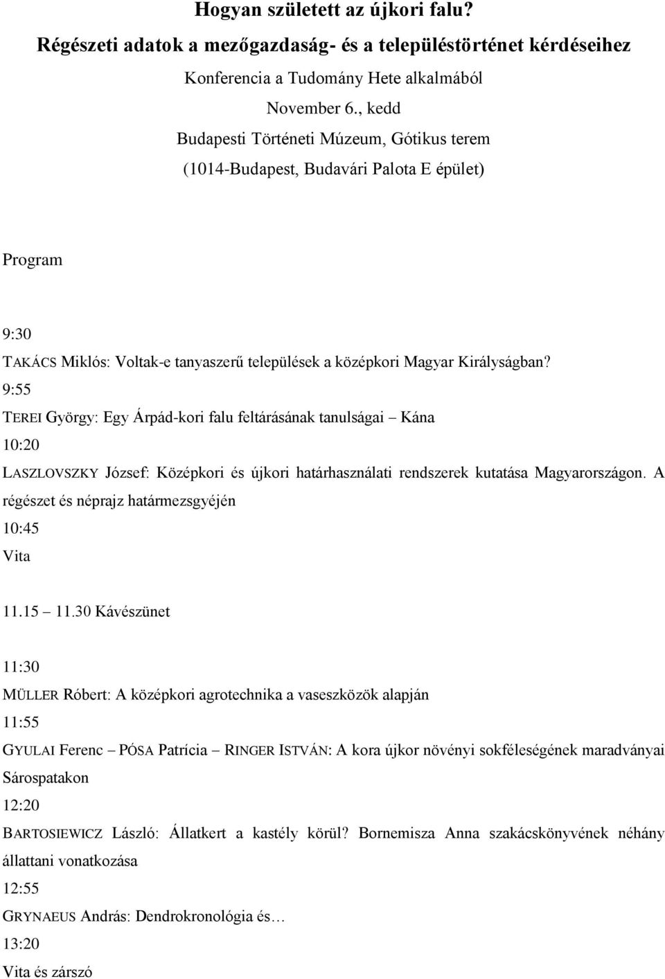 9:55 TEREI György: Egy Árpád-kori falu feltárásának tanulságai Kána 10:20 LASZLOVSZKY József: Középkori és újkori határhasználati rendszerek kutatása Magyarországon.