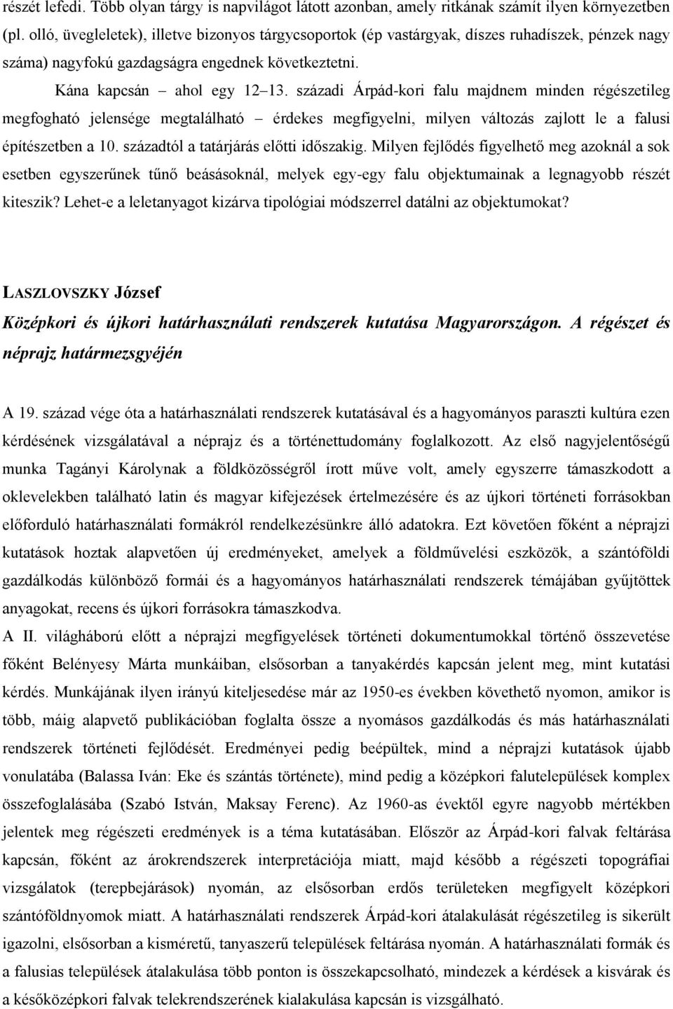 századi Árpád-kori falu majdnem minden régészetileg megfogható jelensége megtalálható érdekes megfigyelni, milyen változás zajlott le a falusi építészetben a 10.