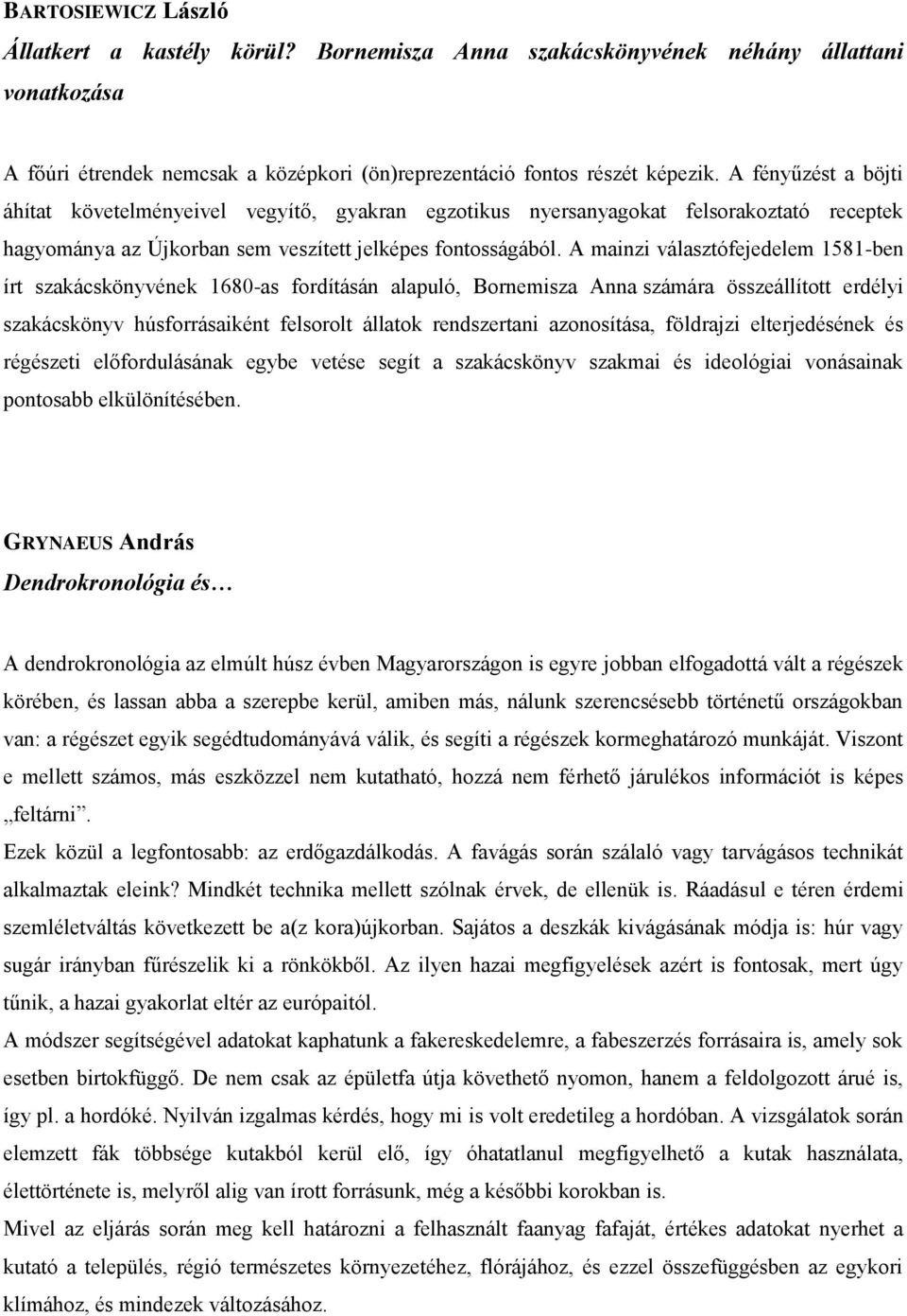 A mainzi választófejedelem 1581-ben írt szakácskönyvének 1680-as fordításán alapuló, Bornemisza Anna számára összeállított erdélyi szakácskönyv húsforrásaiként felsorolt állatok rendszertani