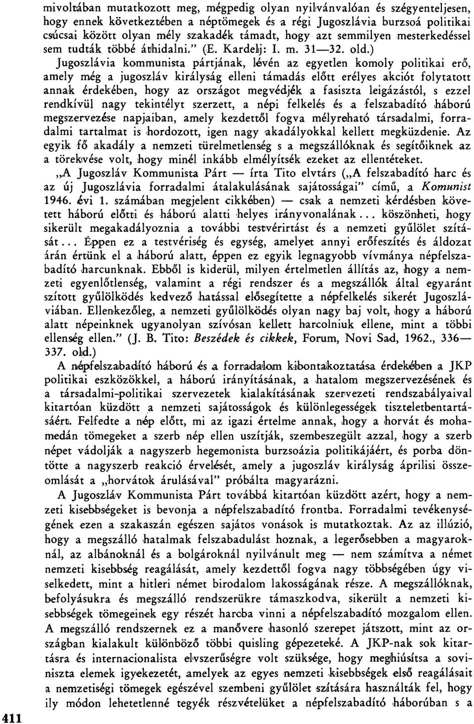 ) Jugoszlávia kommunista pártjának, lévén az egyetlen komoly politikai erő, amely még a jugoszláv királyság elleni támadás előtt erélyes akciót folytatott annak érdekében, hogy az országot megvédjék
